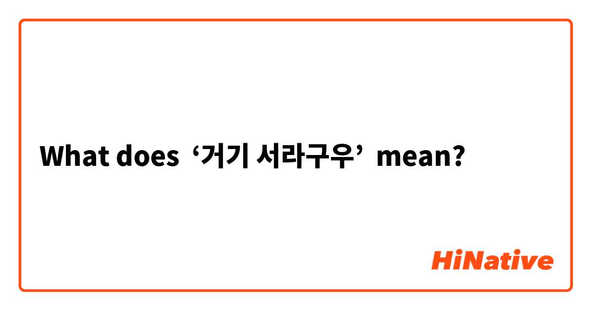 What does ‘거기 서라구우’ mean?