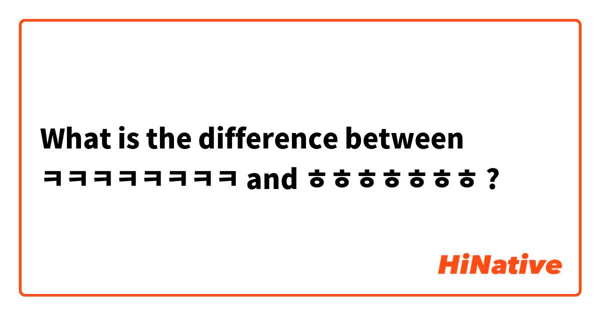 What is the difference between ㅋㅋㅋㅋㅋㅋㅋㅋ and ㅎㅎㅎㅎㅎㅎㅎ ?