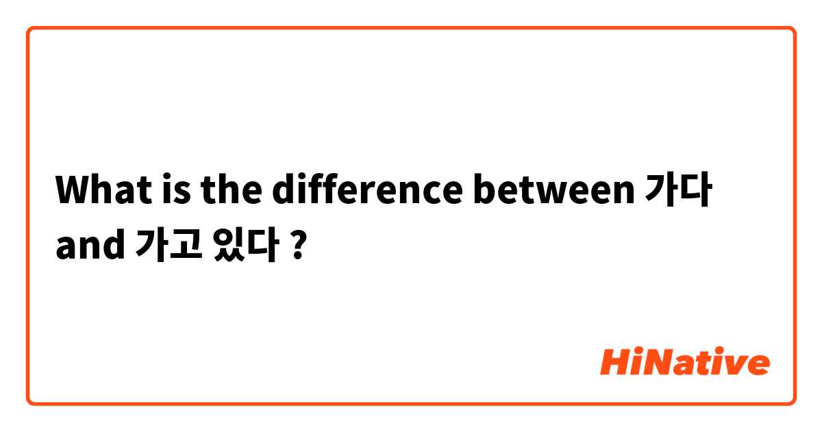 What is the difference between 가다 and 가고 있다 ?