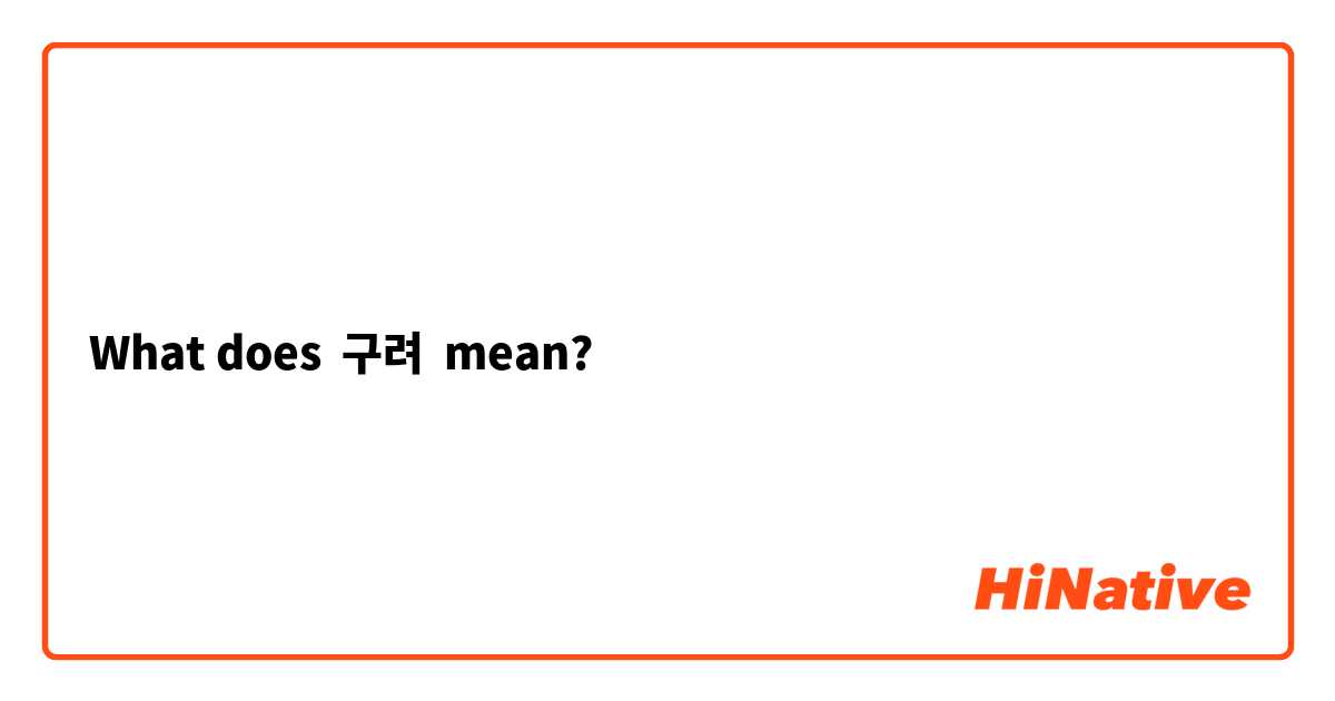 What does 구려 mean?