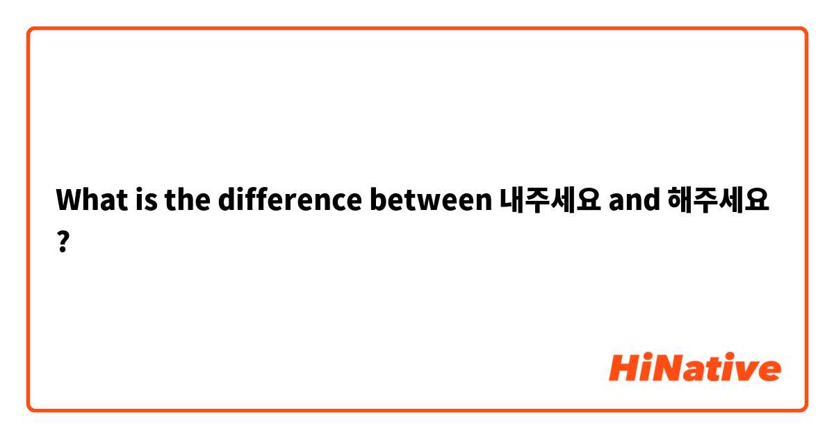 What is the difference between 내주세요  and 해주세요  ?