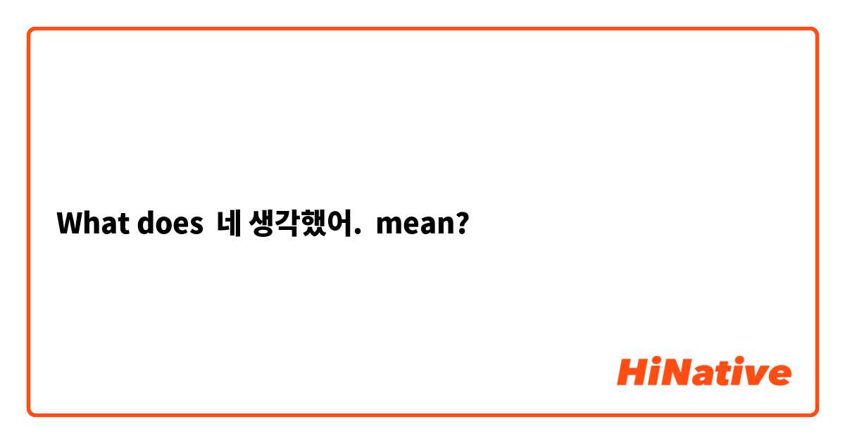 What does 네 생각했어. mean?
