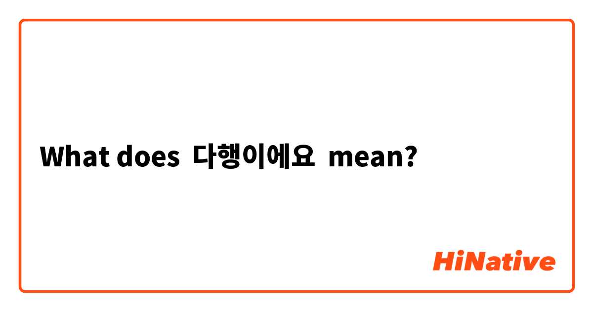What does 다행이에요 mean?