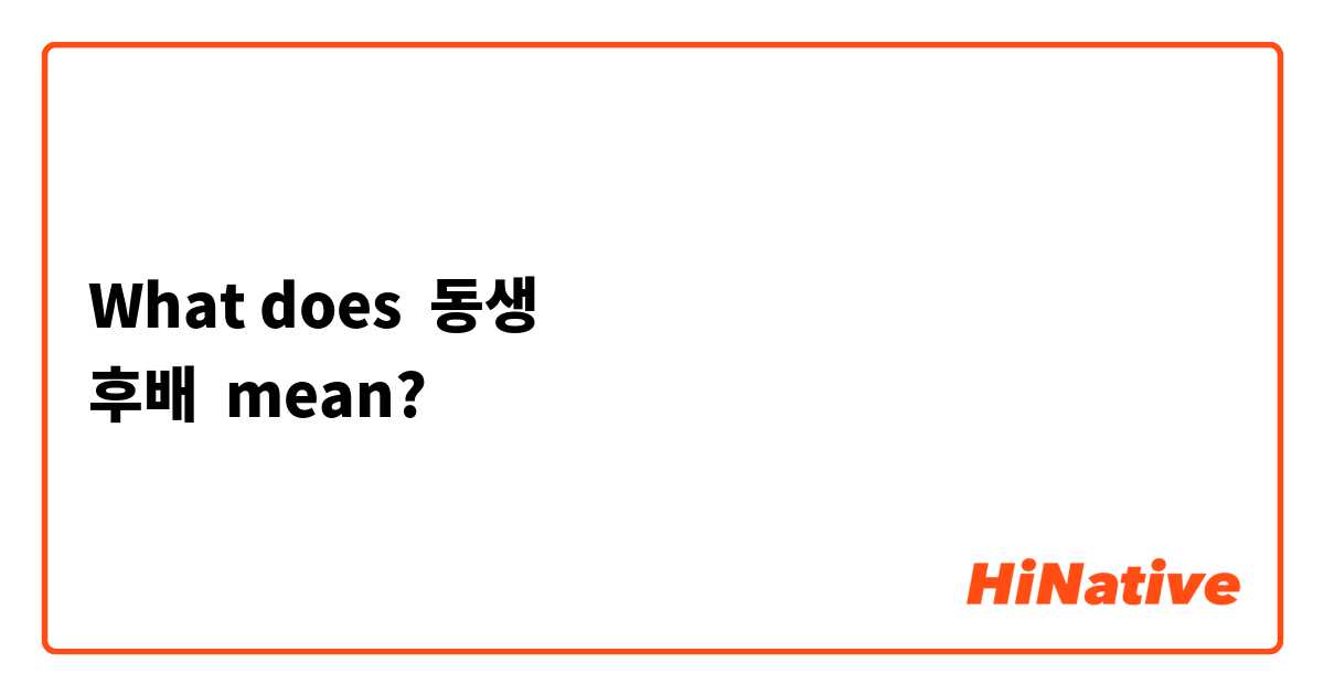 What does 동생 
후배 mean?