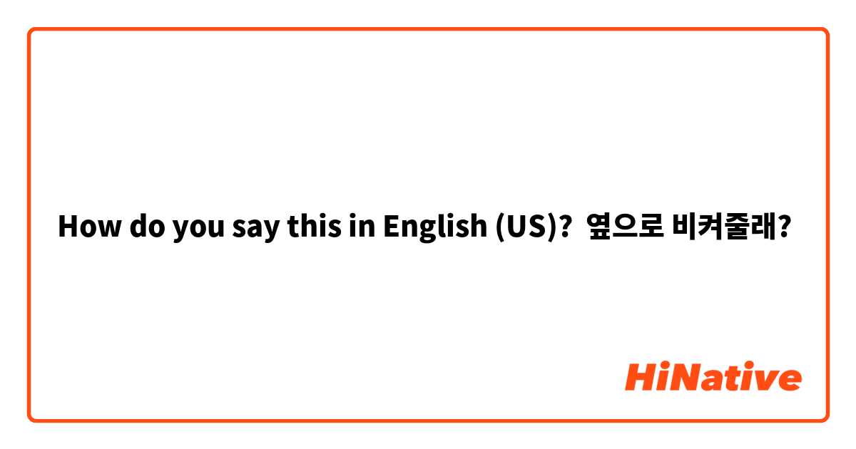 How do you say this in English (US)? 옆으로 비켜줄래?