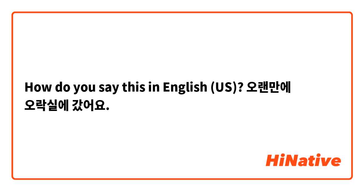 How do you say this in English (US)? 오랜만에 오락실에 갔어요.