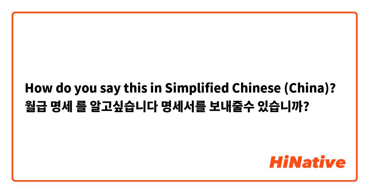How do you say this in Simplified Chinese (China)? 월급 명세 를 알고싶습니다
명세서를 보내줄수 있습니까?