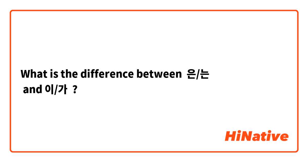 What is the difference between 은/는
 and 이/가 ?