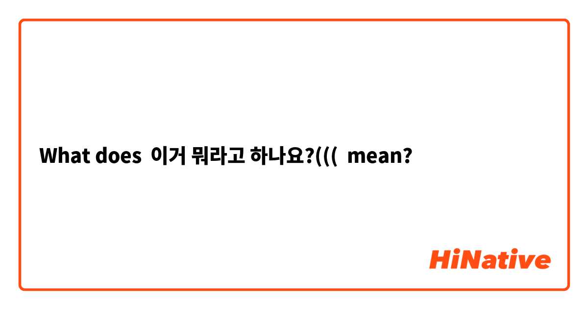 What does 이거 뭐라고 하나요?((( mean?