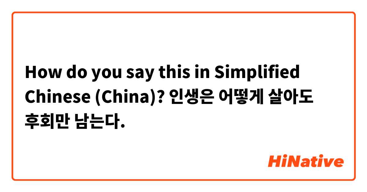 How do you say this in Simplified Chinese (China)? 인생은 어떻게 살아도 후회만 남는다.