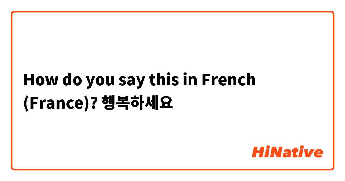 How do you say this in French (France)? 행복하세요