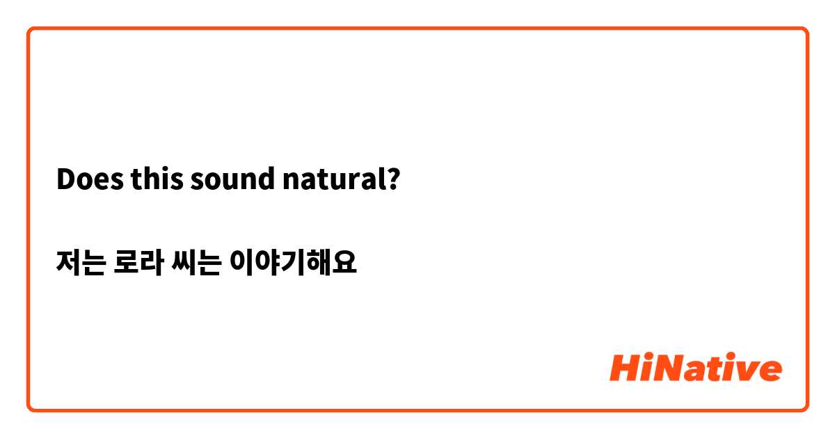Does this sound natural?

저는 로라 씨는 이야기해요