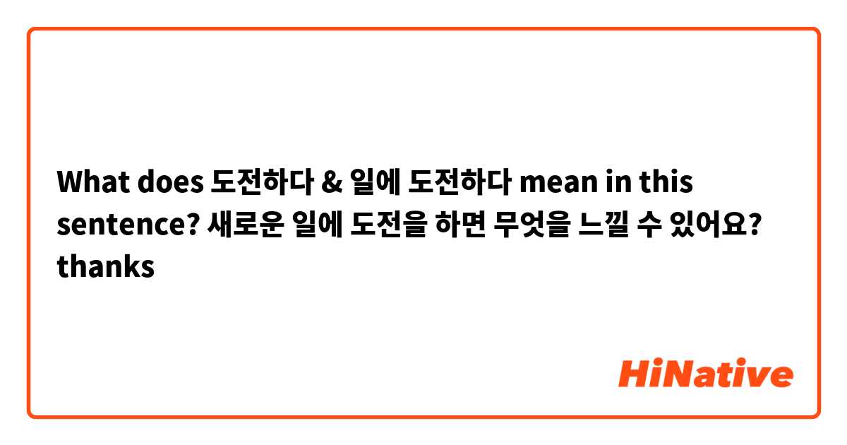 What does 도전하다 & 일에 도전하다 mean in this sentence? 

새로운 일에 도전을 하면 무엇을 느낄 수 있어요?

thanks