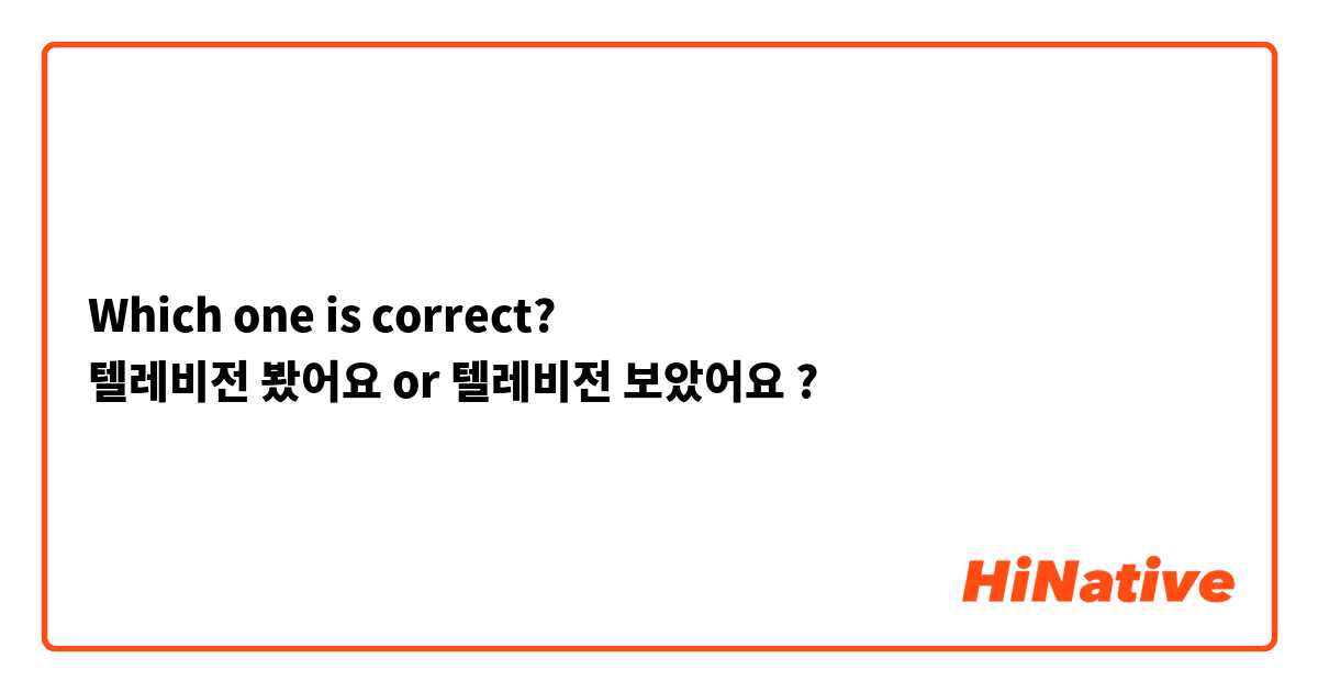  Which one is correct? 
텔레비전 봤어요 or 텔레비전 보았어요 ?
