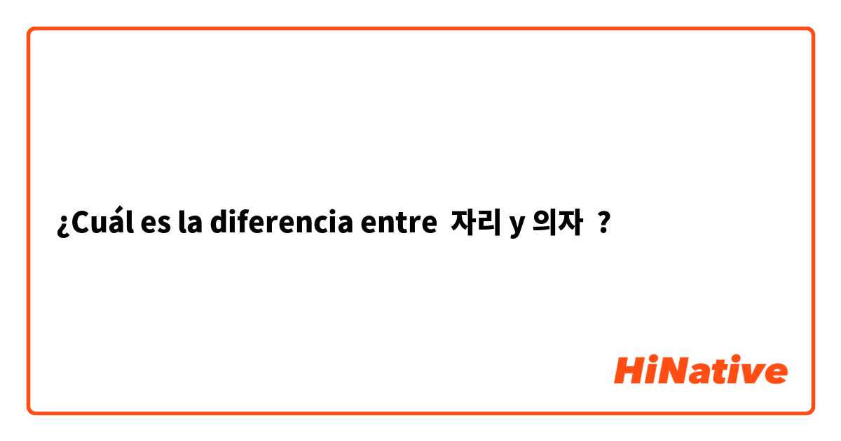 ¿Cuál es la diferencia entre 자리 y 의자 ?