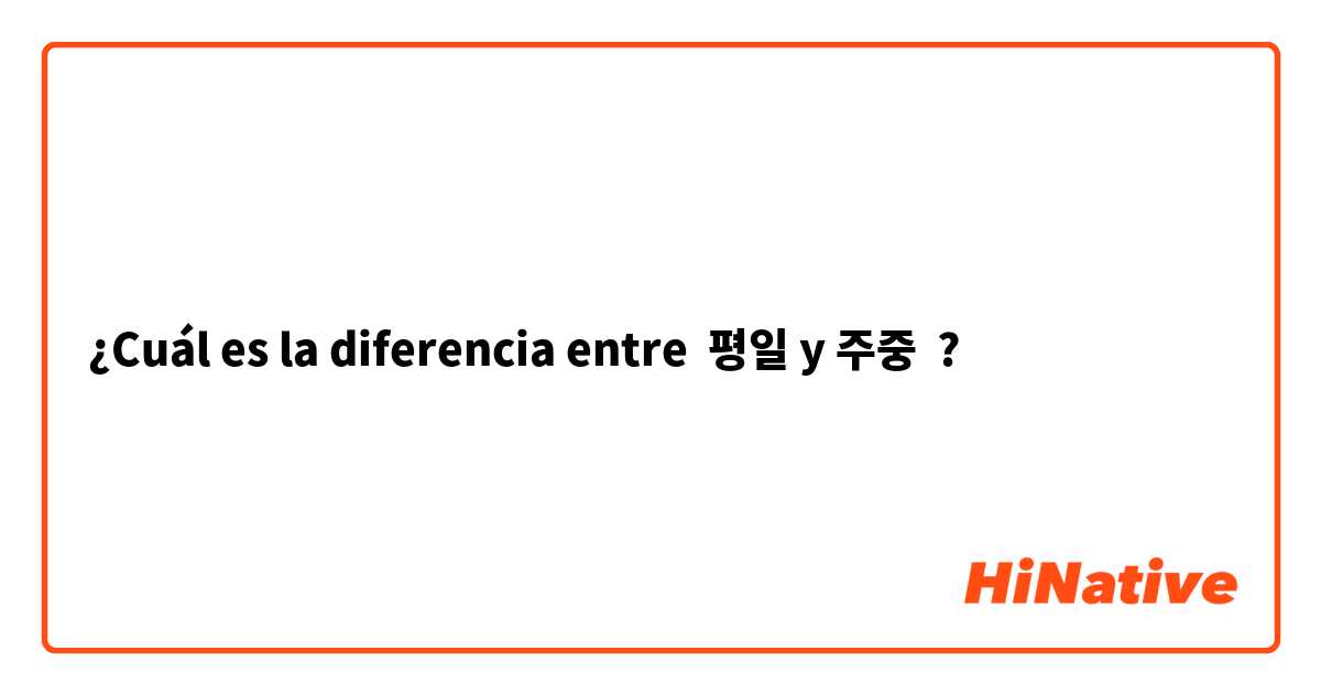 ¿Cuál es la diferencia entre 평일 y 주중 ?