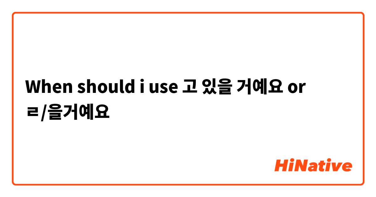 When should i use 고 있을 거예요 or ㄹ/을거예요