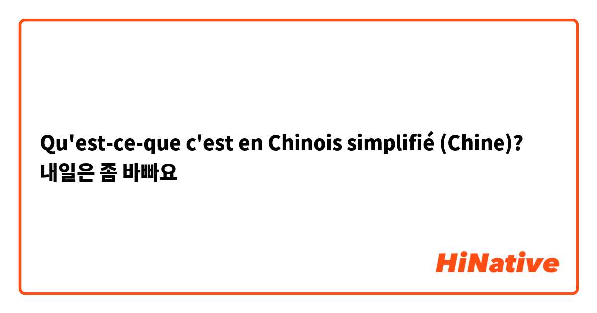 Qu'est-ce-que c'est en Chinois simplifié (Chine)? 내일은 좀 바빠요