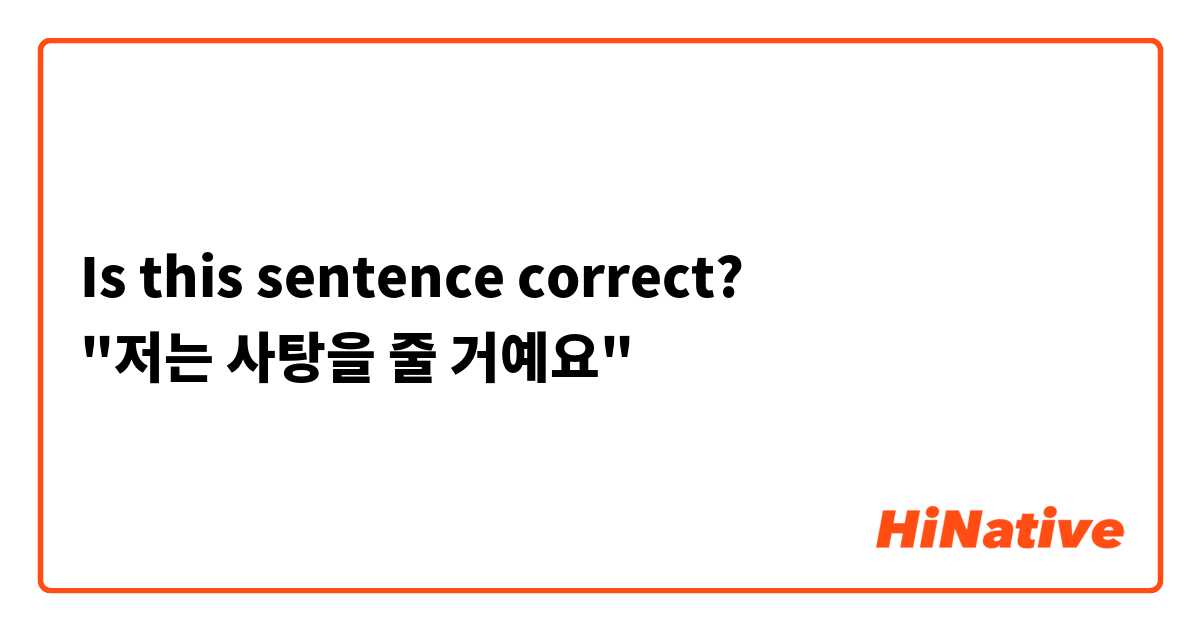 Is this sentence correct?
"저는 사탕을 줄 거예요"