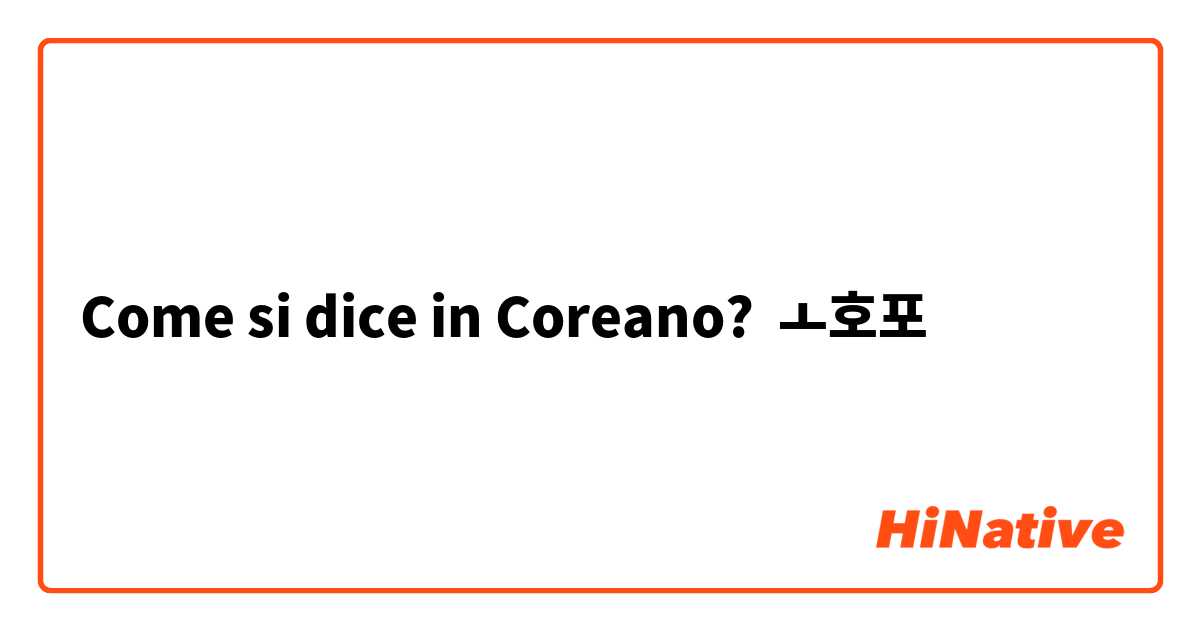 Come si dice in Coreano? ㅗ호포
