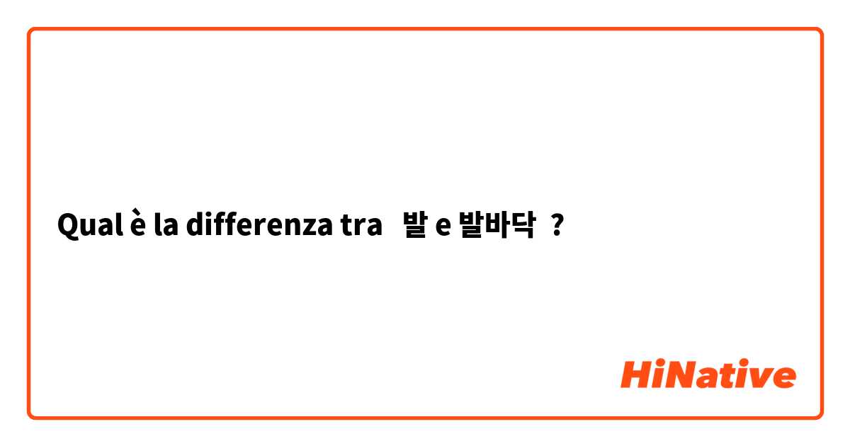 Qual è la differenza tra  발 e 발바닥  ?