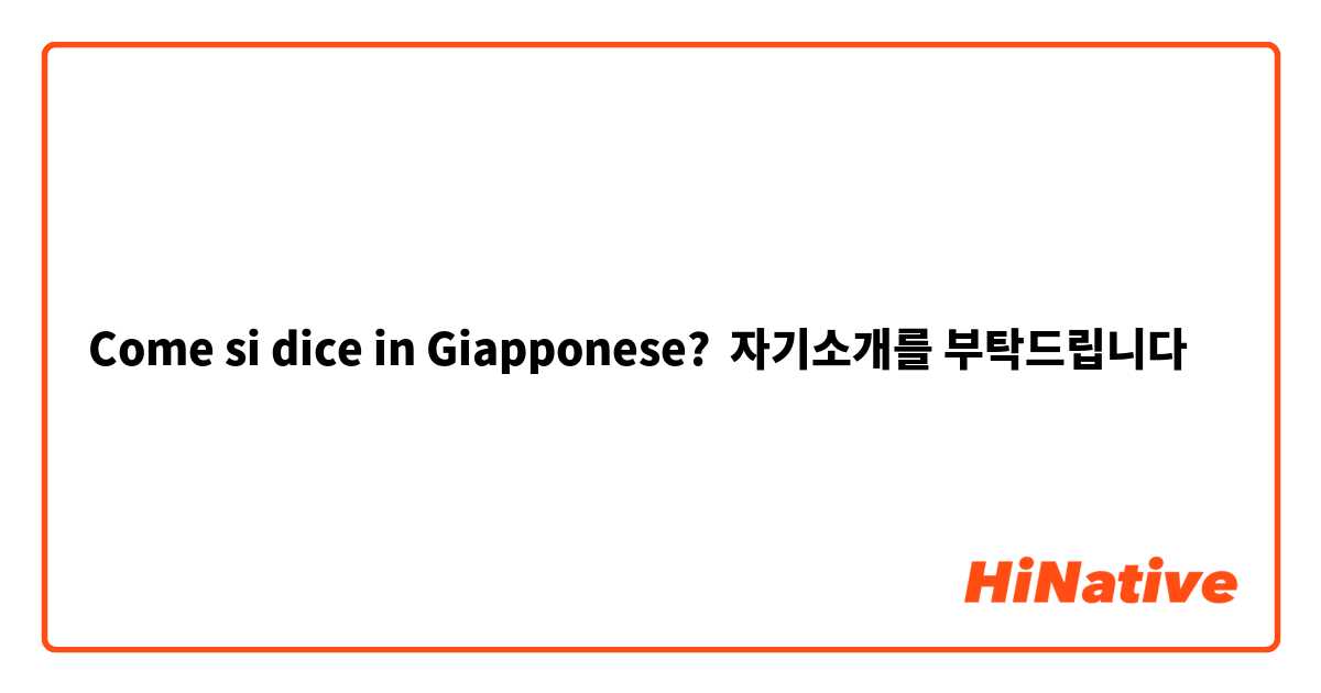 Come si dice in Giapponese? 자기소개를 부탁드립니다