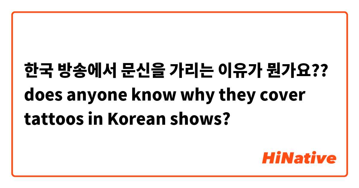한국 방송에서 문신을 가리는 이유가 뭔가요?? 
does anyone know why they cover tattoos in Korean shows? 