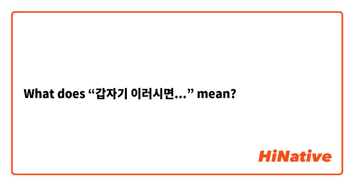 What does “갑자기 이러시면...” mean?