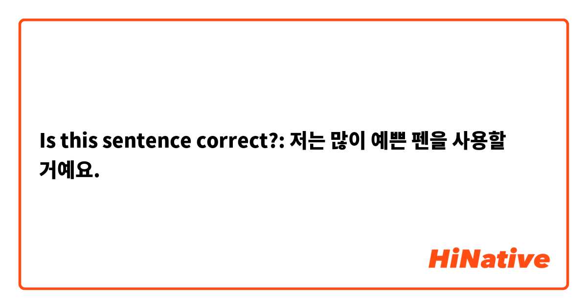Is this sentence correct?: 저는 많이 예쁜 펜을 사용할 거예요. 