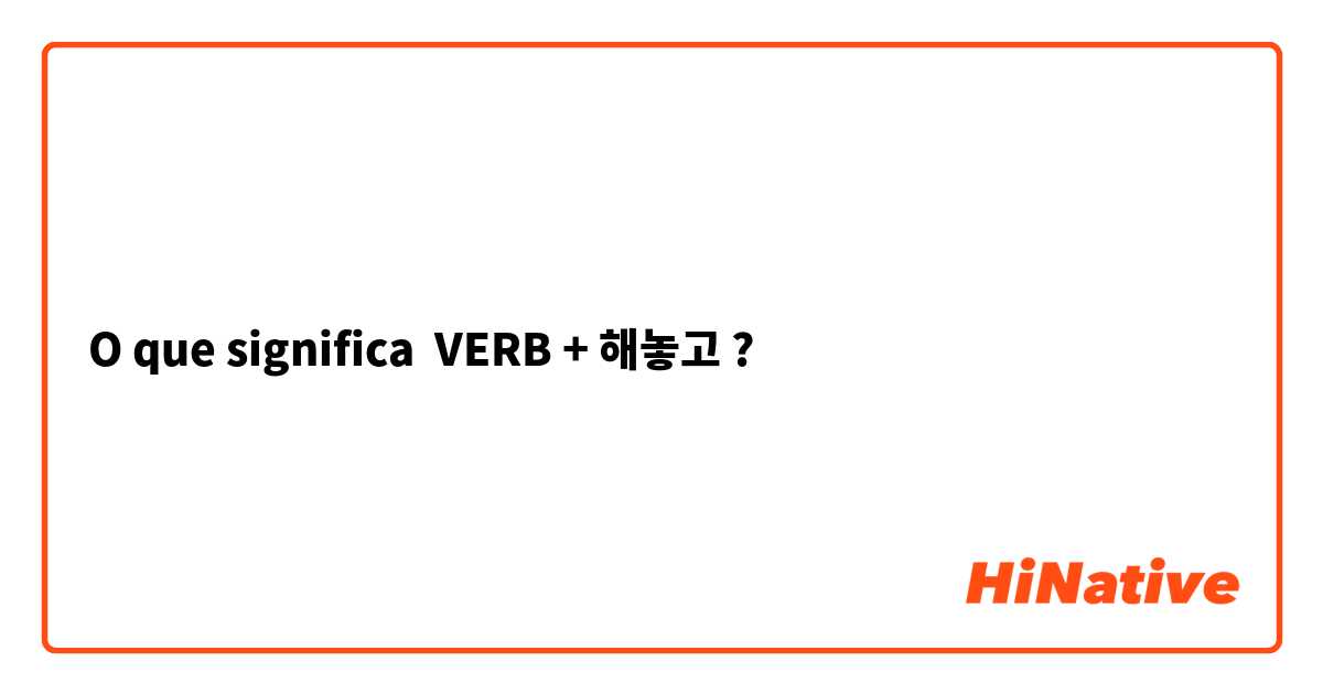 O que significa VERB + 해놓고?