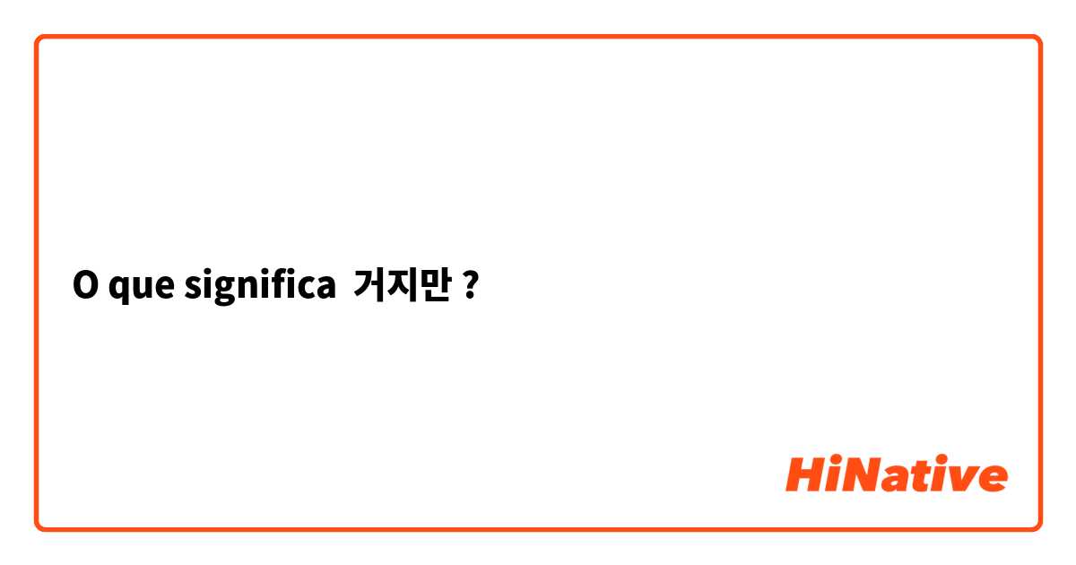 O que significa 거지만?