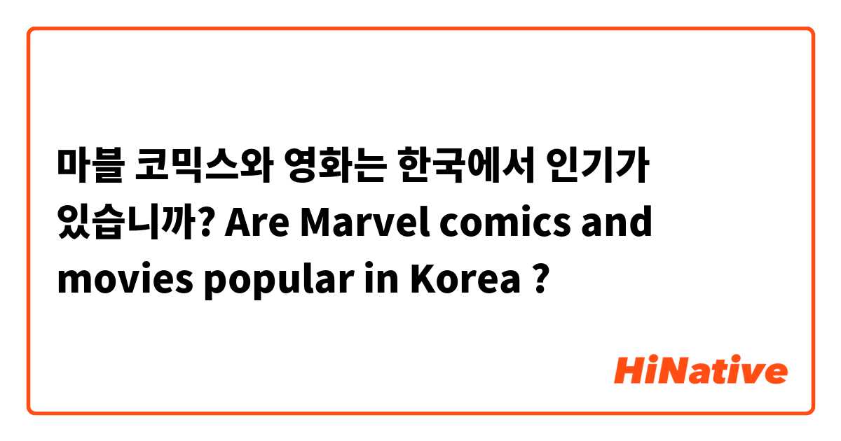 마블 코믹스와 영화는 한국에서 인기가 있습니까?

Are Marvel comics and movies popular in Korea ? 