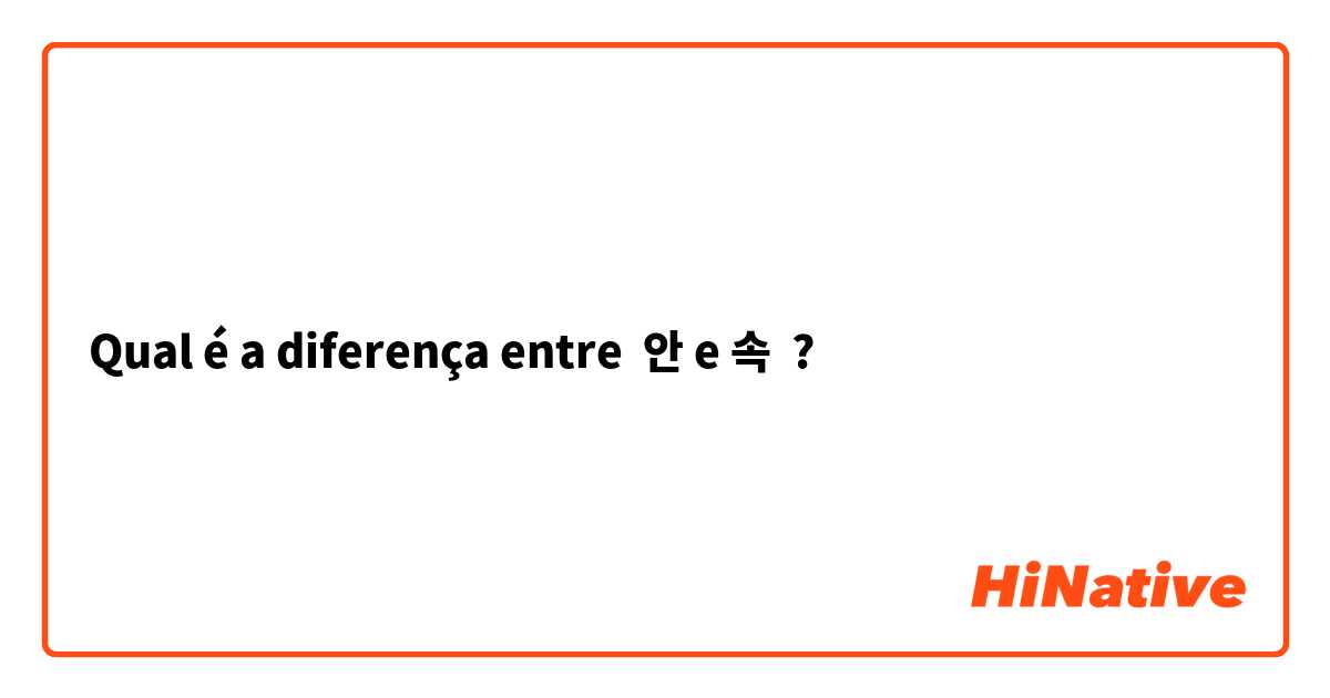 Qual é a diferença entre 안 e 속 ?