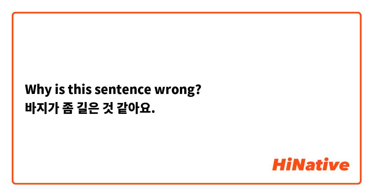 Why is this sentence wrong?
바지가 좀 길은 것 같아요.