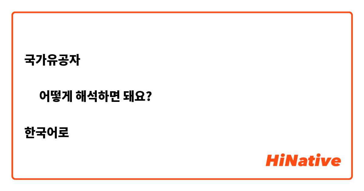 국가유공자

➡︎ 어떻게 해석하면 돼요?

한국어로