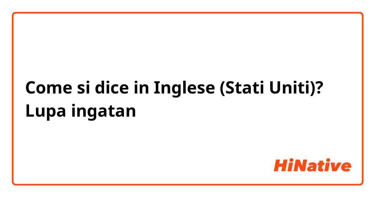 Come si dice in Inglese (Stati Uniti)? Lupa ingatan 