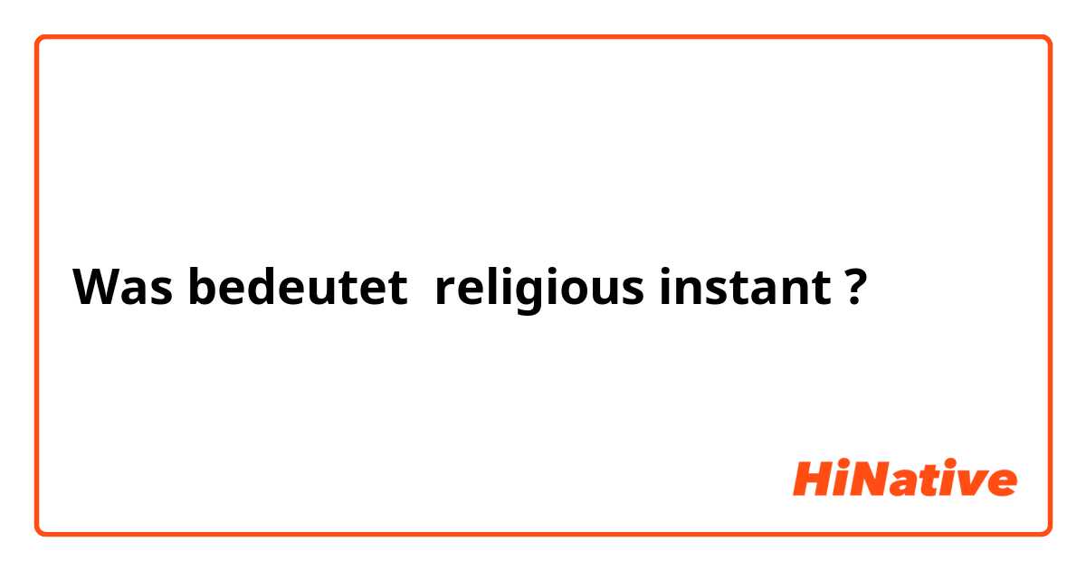 Was bedeutet religious instant?