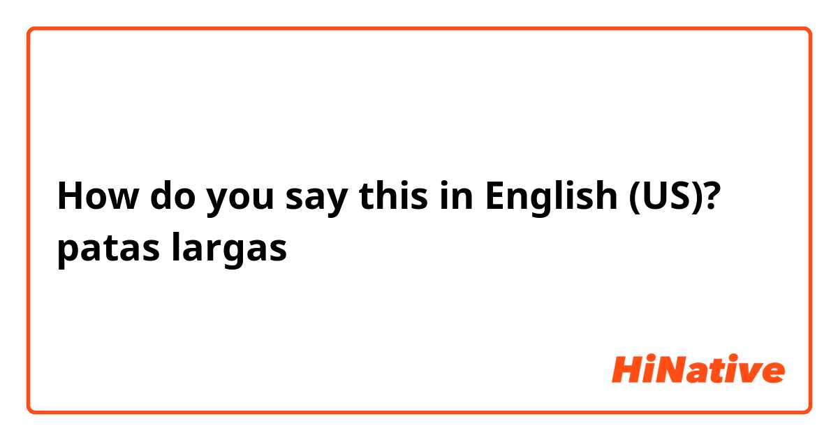 How do you say this in English (US)? patas largas