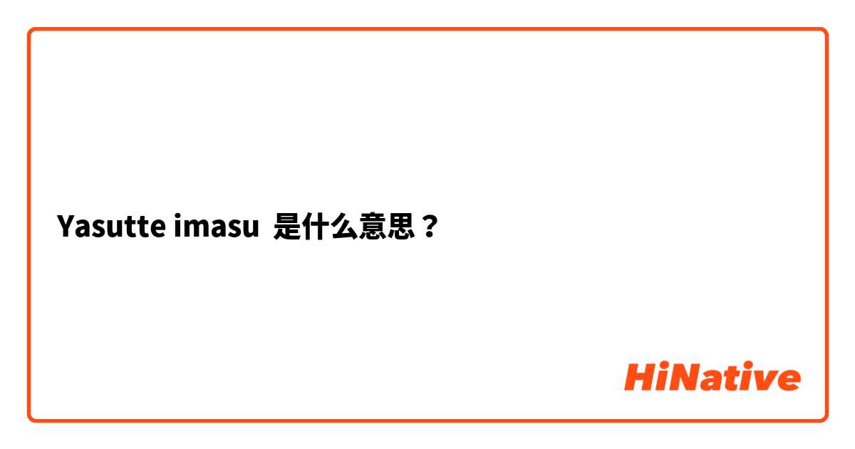 Yasutte imasu 是什么意思？