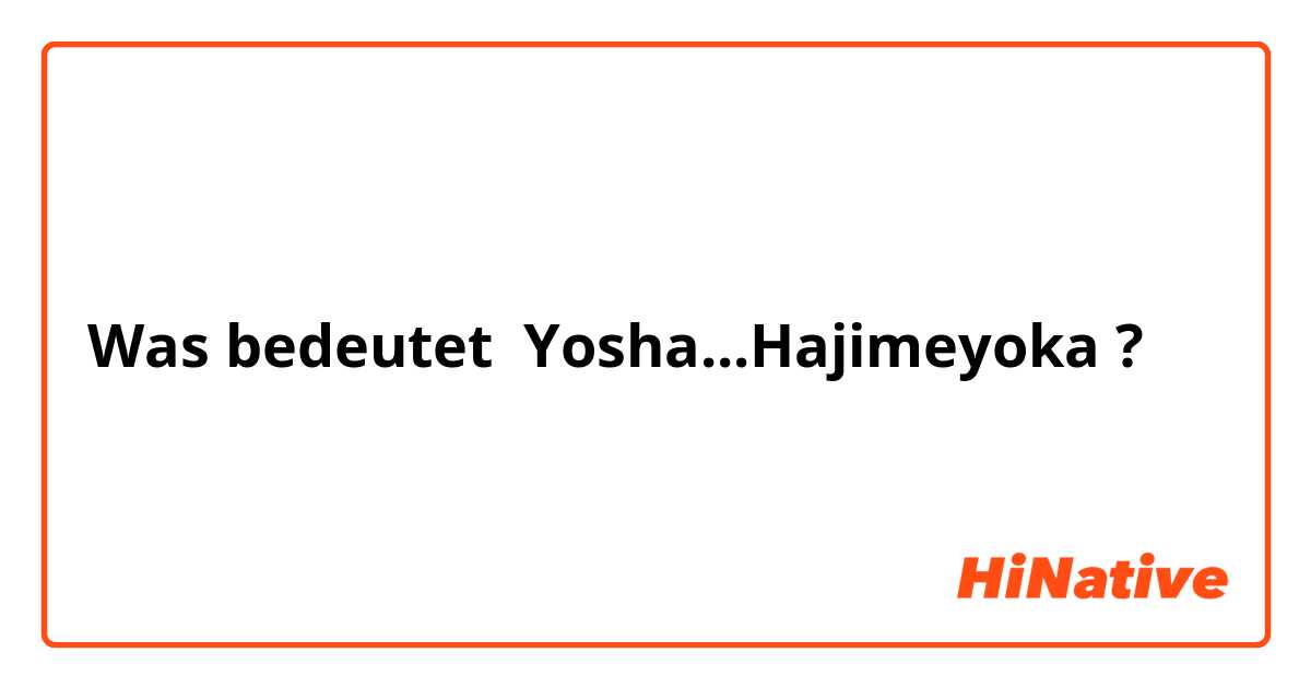 Was bedeutet Yosha...Hajimeyoka?
