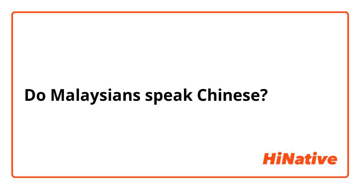 Do Malaysians speak Chinese? 
