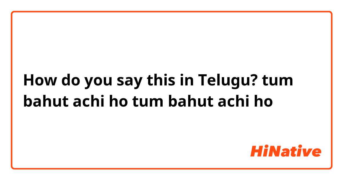 How do you say this in Telugu? tum bahut achi ho
tum bahut achi ho
