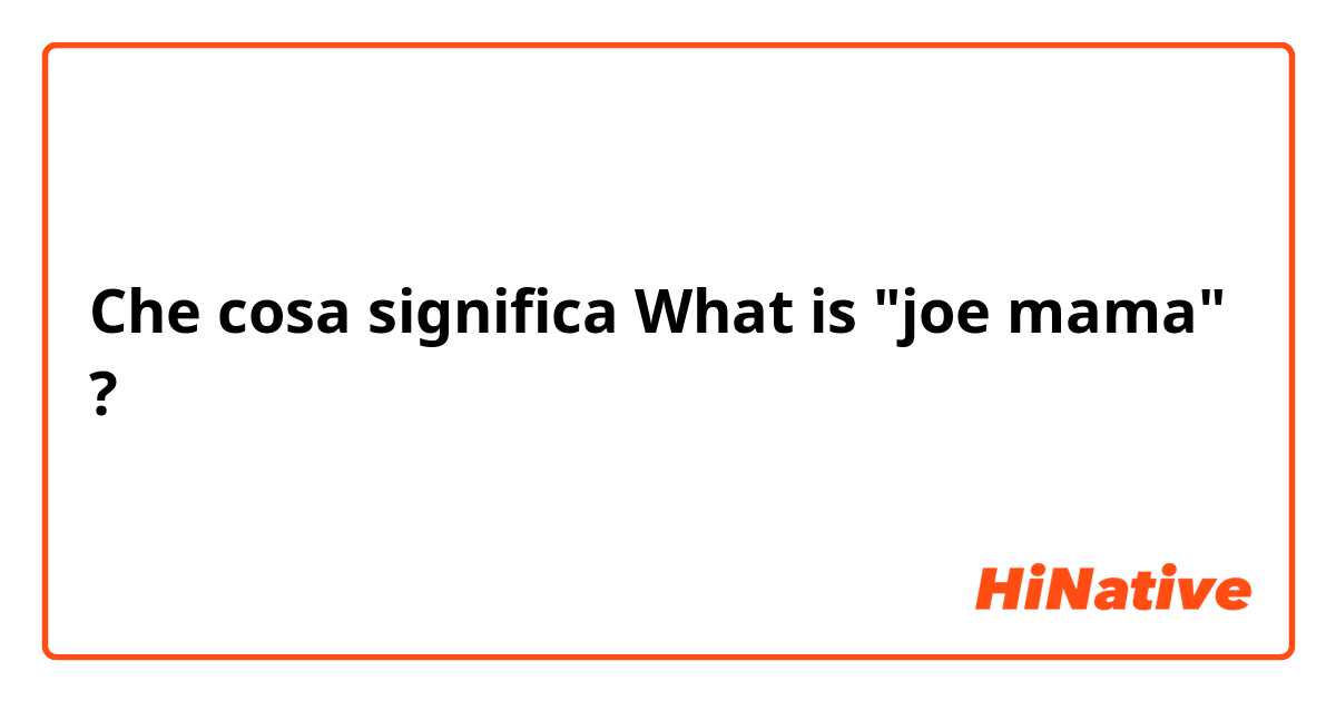 Che cosa significa What is "joe mama"?