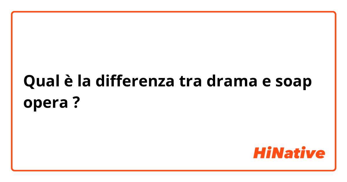 Qual è la differenza tra  drama e soap opera ?