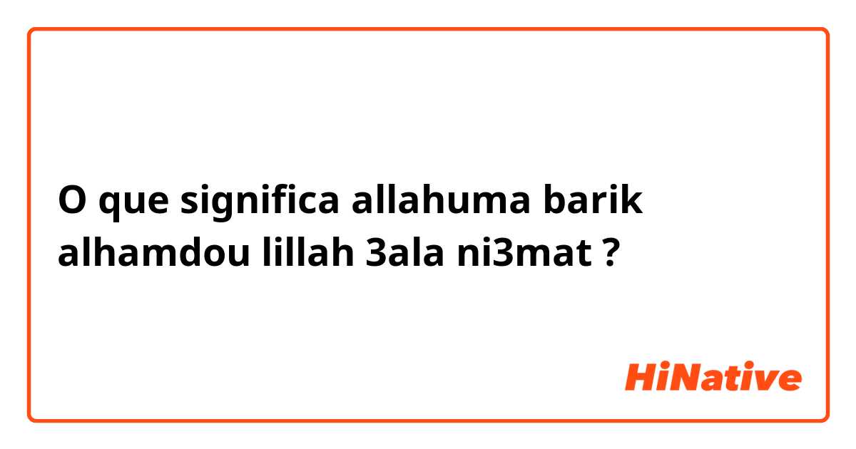 O que significa allahuma barik alhamdou lillah 3ala ni3mat?