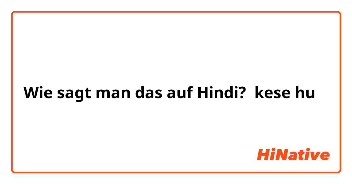 Wie sagt man das auf Hindi? kese hu