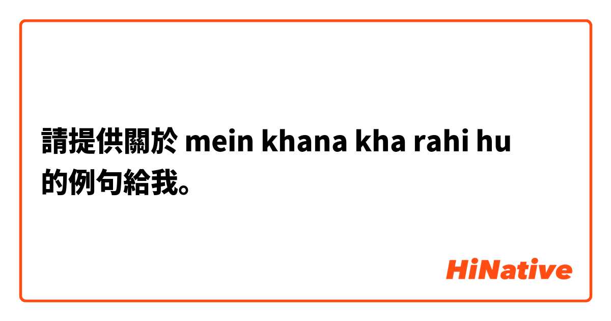 請提供關於 mein khana kha rahi hu 的例句給我。