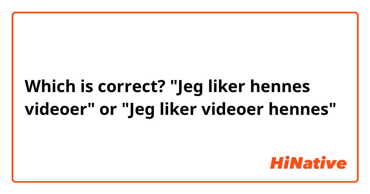 Which is correct? "Jeg liker hennes videoer" or 
"Jeg liker videoer hennes"