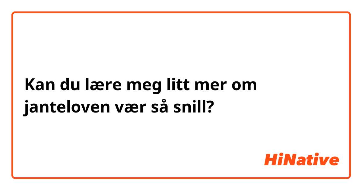 Kan du lære meg litt mer om janteloven vær så snill? 😊 