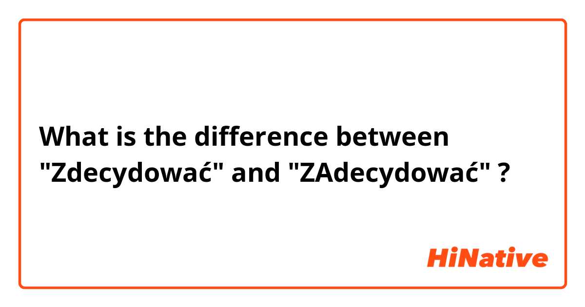 What is the difference between "Zdecydować" and "ZAdecydować" ?